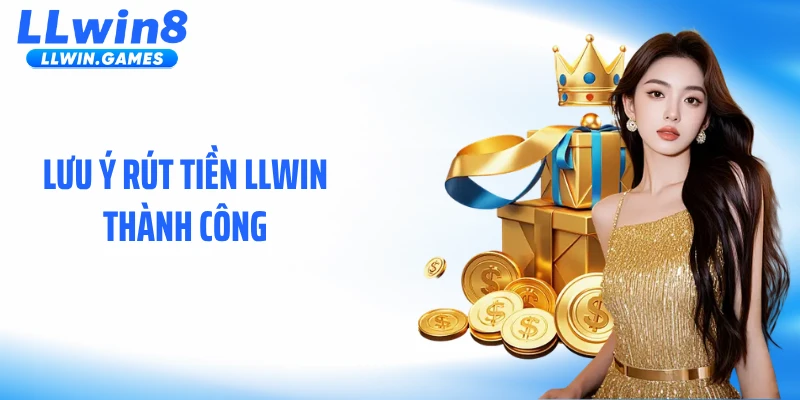 Lưu ý rút tiền LLWIN thành công