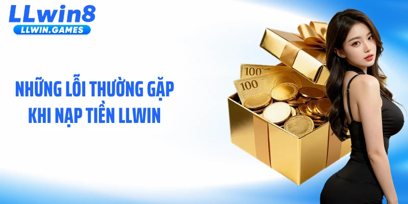 Những lỗi thường gặp khi nạp tiền LLWIN