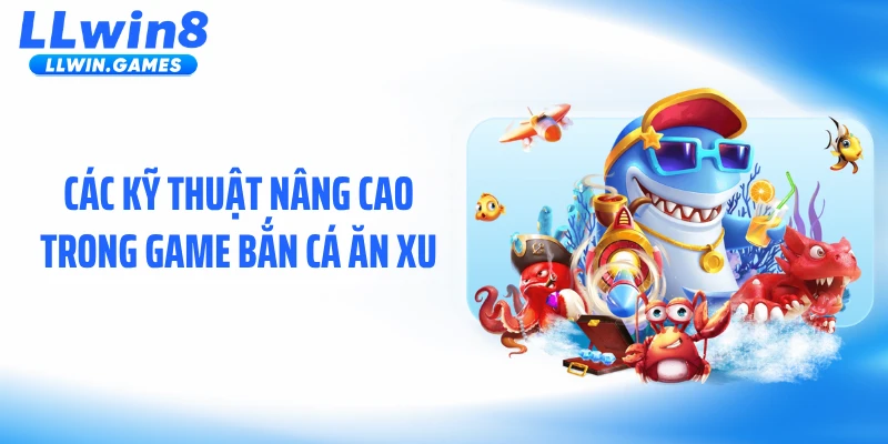 Các kỹ thuật nâng cao trong game bắn cá ăn xu