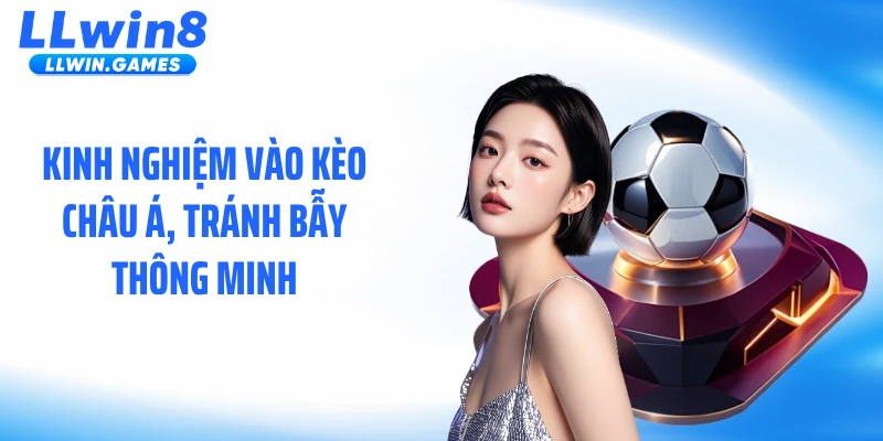 Kinh nghiệm vào kèo châu Á, tránh bẫy thông minh