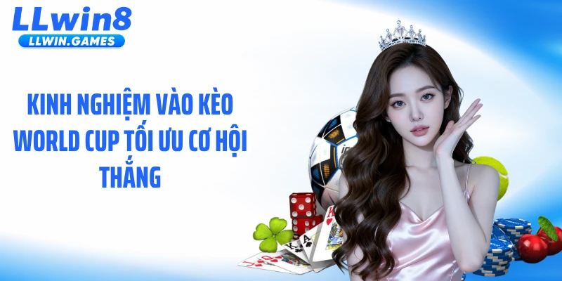 Kinh nghiệm vào kèo World Cup tối ưu cơ hội thắng