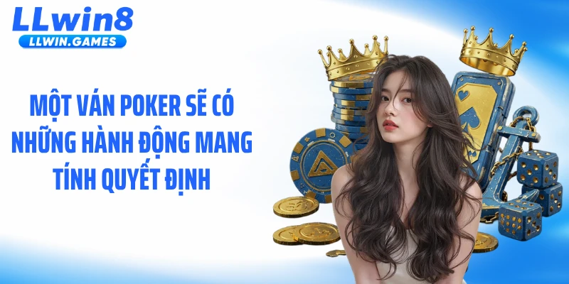 Một ván Poker sẽ có những hành động mang tính quyết định