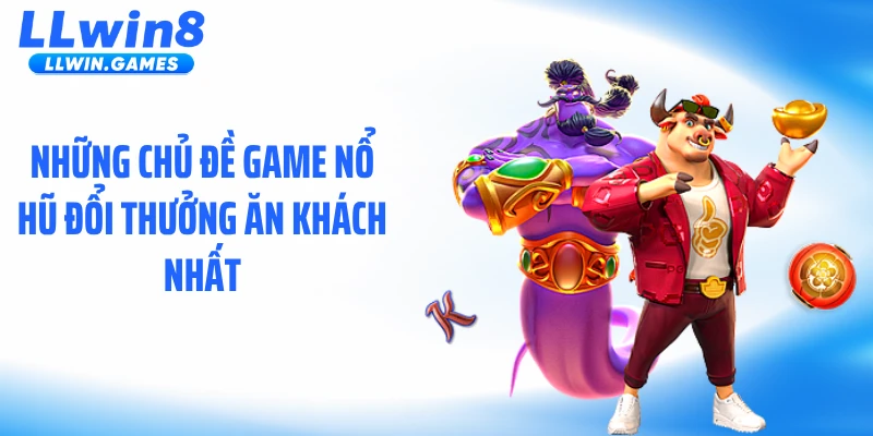 Những chủ đề game nổ hũ đổi thưởng ăn khách nhất