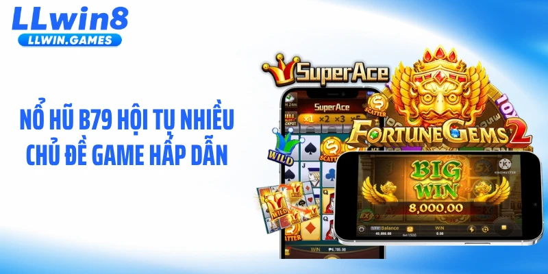 Nổ hũ B79 hội tụ nhiều chủ đề game hấp dẫn