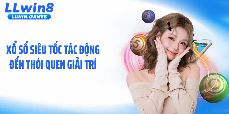 Xổ số siêu tốc tác động đến thói quen giải trí